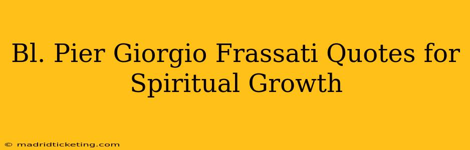 Bl. Pier Giorgio Frassati Quotes for Spiritual Growth