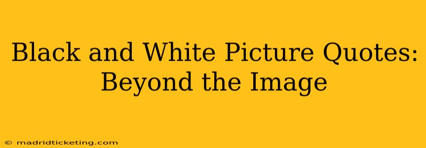Black and White Picture Quotes: Beyond the Image