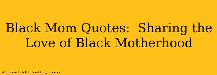 Black Mom Quotes:  Sharing the Love of Black Motherhood