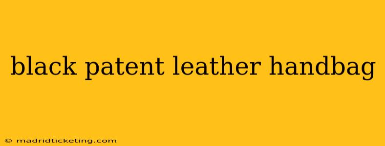 black patent leather handbag