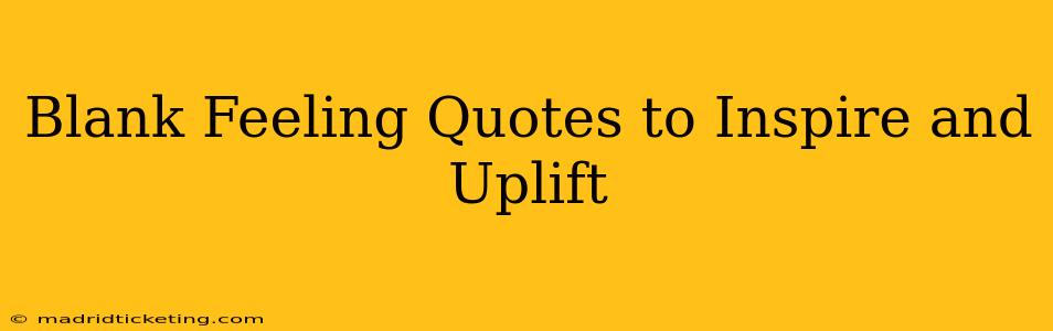 Blank Feeling Quotes to Inspire and Uplift