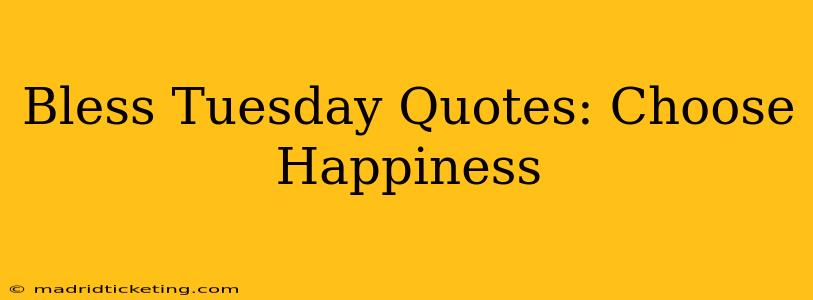 Bless Tuesday Quotes: Choose Happiness