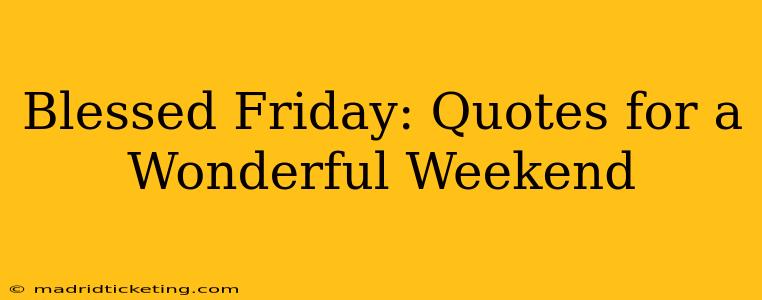 Blessed Friday: Quotes for a Wonderful Weekend
