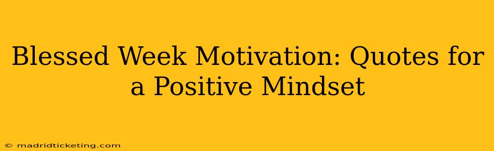 Blessed Week Motivation: Quotes for a Positive Mindset