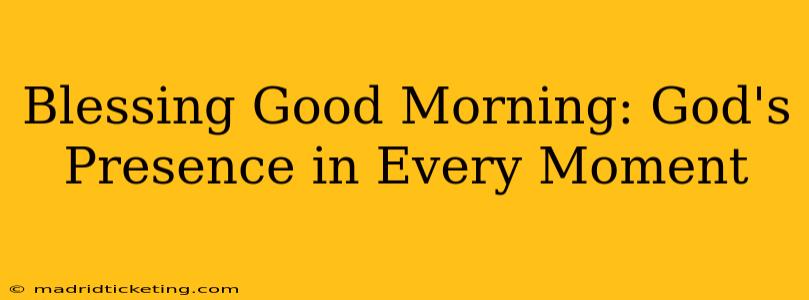 Blessing Good Morning: God's Presence in Every Moment