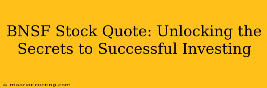BNSF Stock Quote: Unlocking the Secrets to Successful Investing