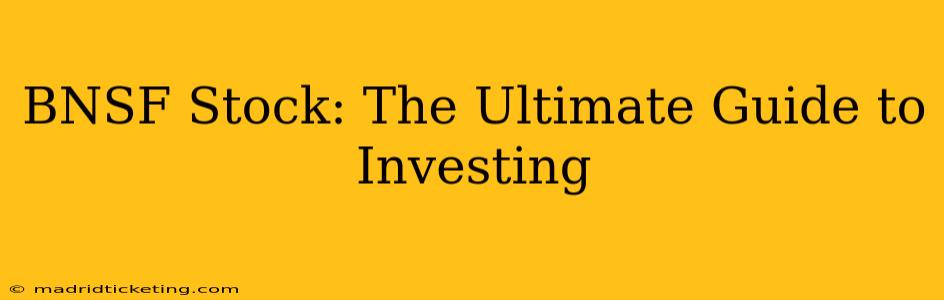 BNSF Stock: The Ultimate Guide to Investing