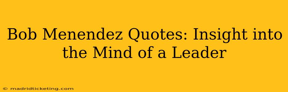 Bob Menendez Quotes: Insight into the Mind of a Leader