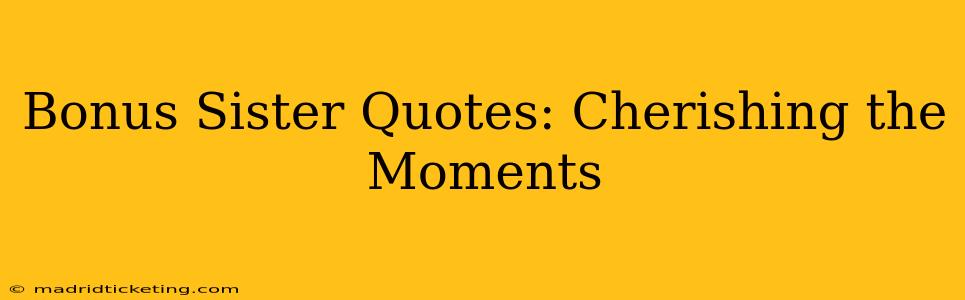 Bonus Sister Quotes: Cherishing the Moments