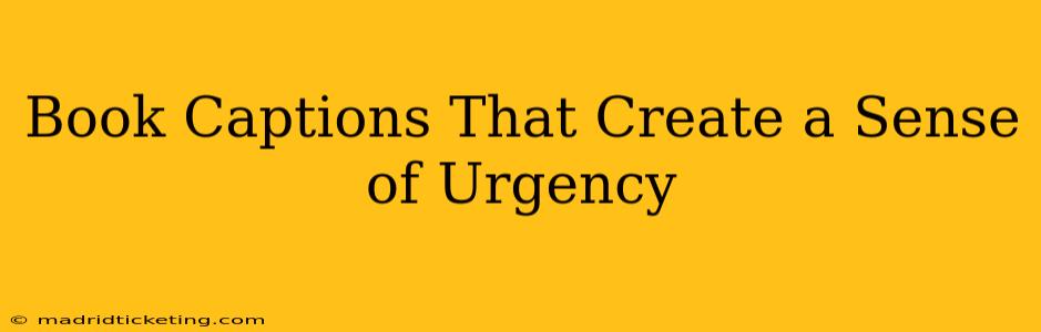 Book Captions That Create a Sense of Urgency