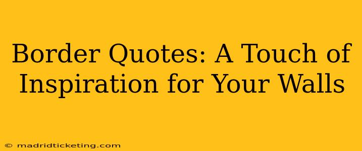 Border Quotes: A Touch of Inspiration for Your Walls