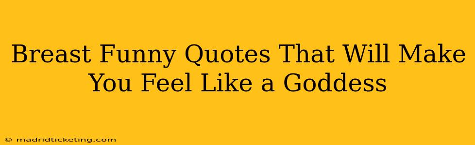 Breast Funny Quotes That Will Make You Feel Like a Goddess