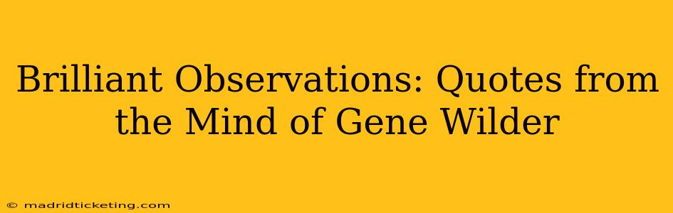 Brilliant Observations: Quotes from the Mind of Gene Wilder