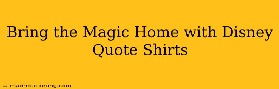 Bring the Magic Home with Disney Quote Shirts