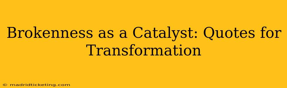 Brokenness as a Catalyst: Quotes for Transformation