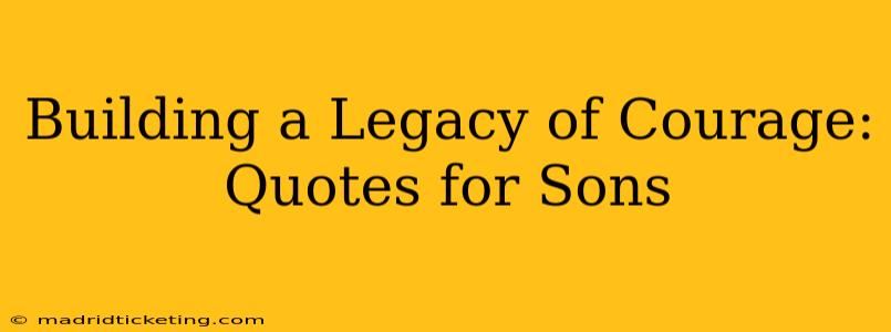 Building a Legacy of Courage: Quotes for Sons