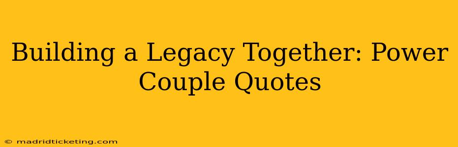 Building a Legacy Together: Power Couple Quotes