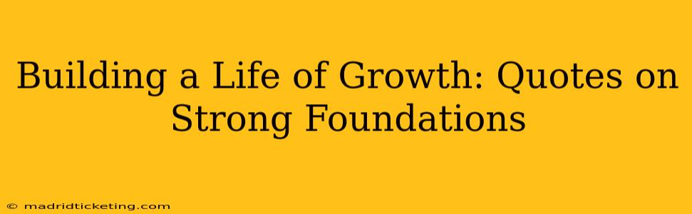 Building a Life of Growth: Quotes on Strong Foundations