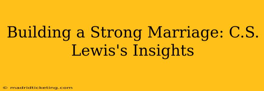 Building a Strong Marriage: C.S. Lewis's Insights