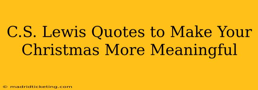 C.S. Lewis Quotes to Make Your Christmas More Meaningful