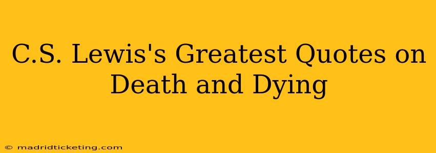 C.S. Lewis's Greatest Quotes on Death and Dying