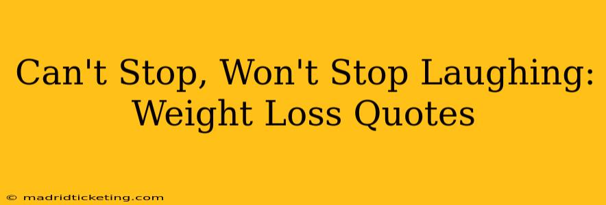 Can't Stop, Won't Stop Laughing: Weight Loss Quotes