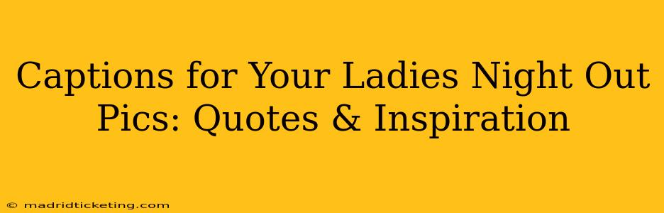 Captions for Your Ladies Night Out Pics: Quotes & Inspiration