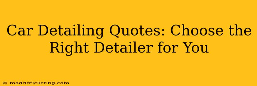 Car Detailing Quotes: Choose the Right Detailer for You