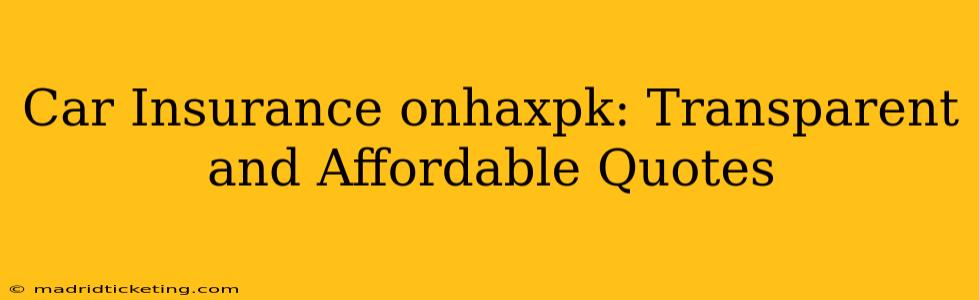 Car Insurance onhaxpk: Transparent and Affordable Quotes