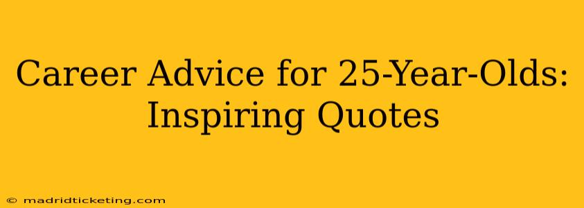 Career Advice for 25-Year-Olds: Inspiring Quotes
