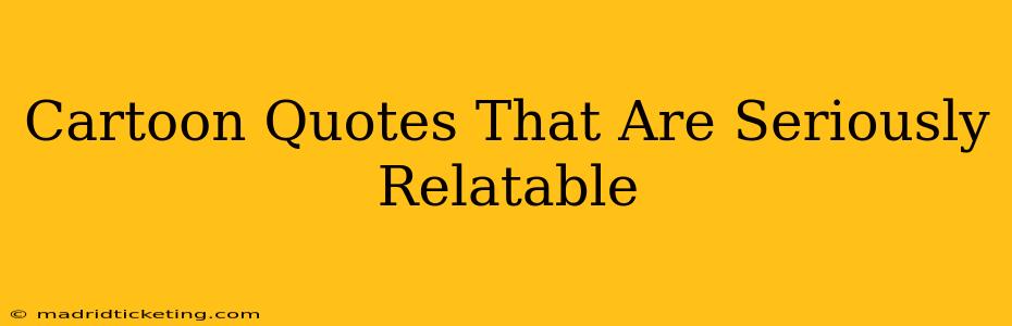 Cartoon Quotes That Are Seriously Relatable