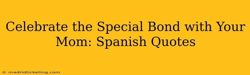Celebrate the Special Bond with Your Mom: Spanish Quotes