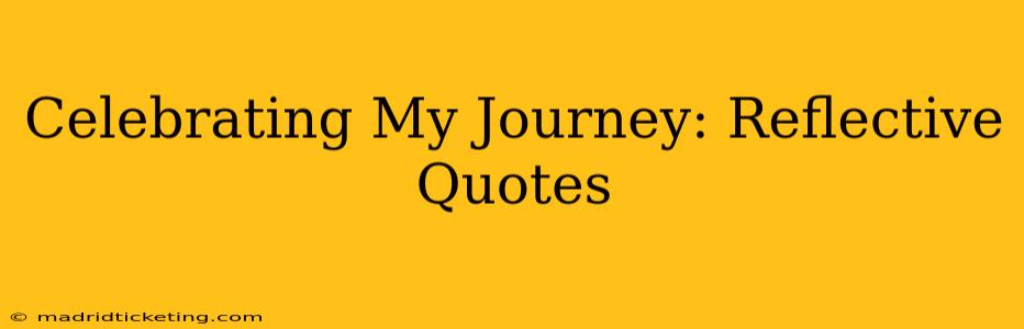 Celebrating My Journey: Reflective Quotes