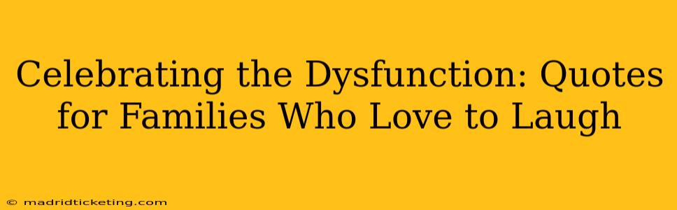 Celebrating the Dysfunction: Quotes for Families Who Love to Laugh