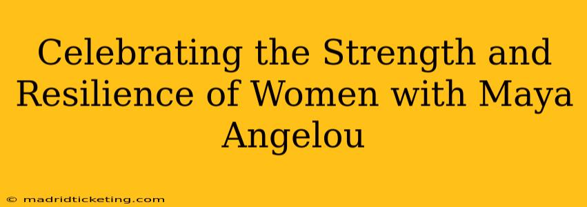 Celebrating the Strength and Resilience of Women with Maya Angelou
