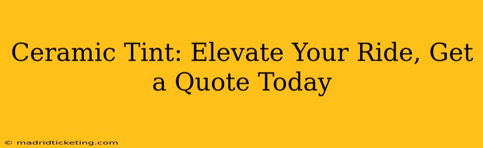 Ceramic Tint: Elevate Your Ride, Get a Quote Today