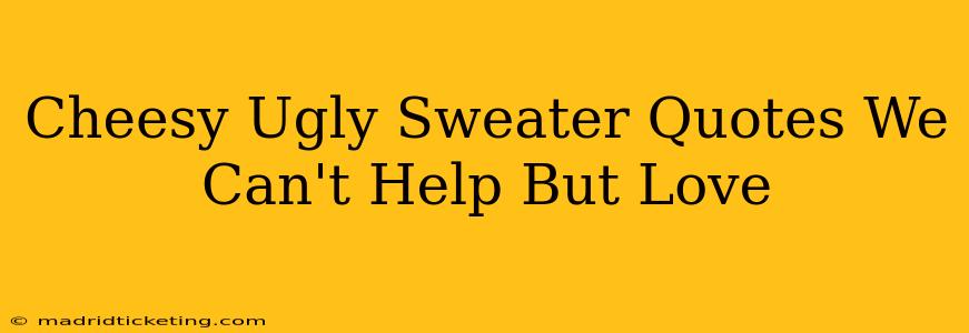 Cheesy Ugly Sweater Quotes We Can't Help But Love