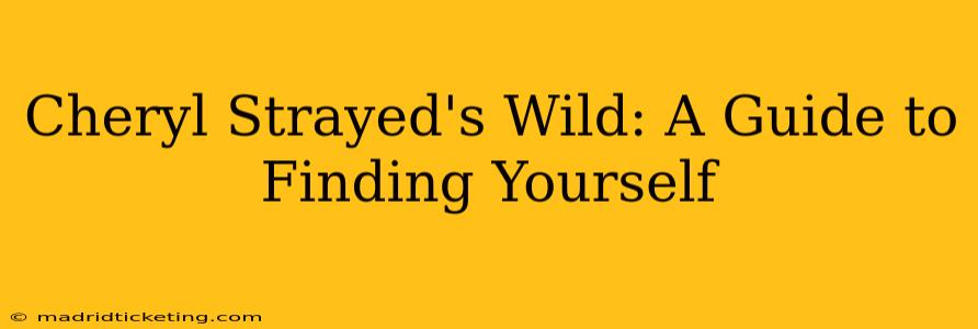 Cheryl Strayed's Wild: A Guide to Finding Yourself