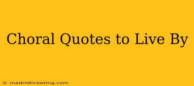 Choral Quotes to Live By
