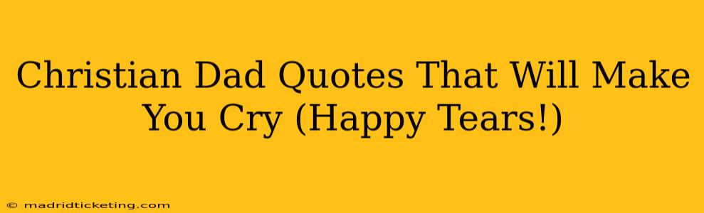Christian Dad Quotes That Will Make You Cry (Happy Tears!)