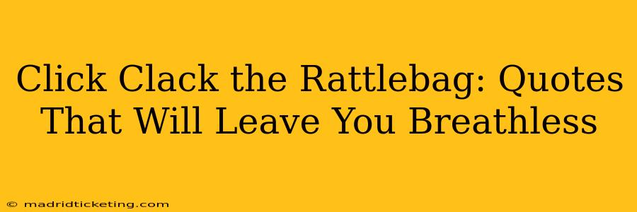 Click Clack the Rattlebag: Quotes That Will Leave You Breathless