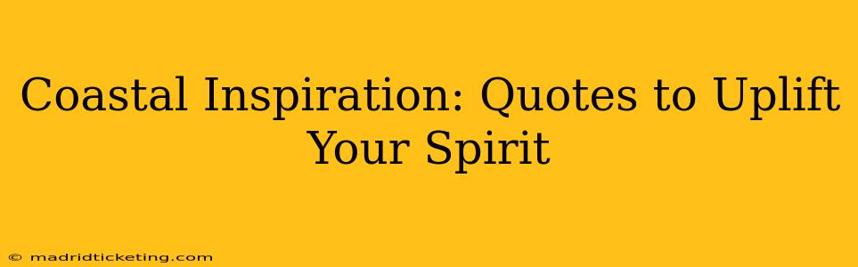 Coastal Inspiration: Quotes to Uplift Your Spirit