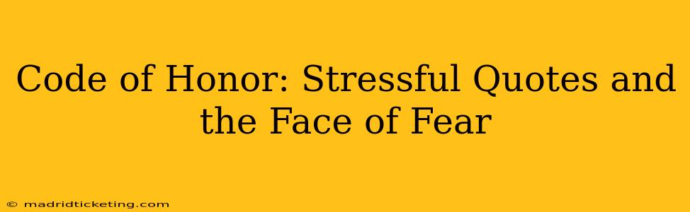Code of Honor: Stressful Quotes and the Face of Fear