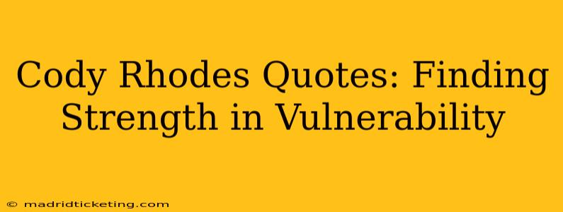 Cody Rhodes Quotes: Finding Strength in Vulnerability