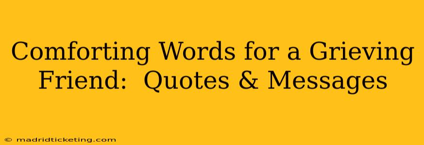 Comforting Words for a Grieving Friend:  Quotes & Messages