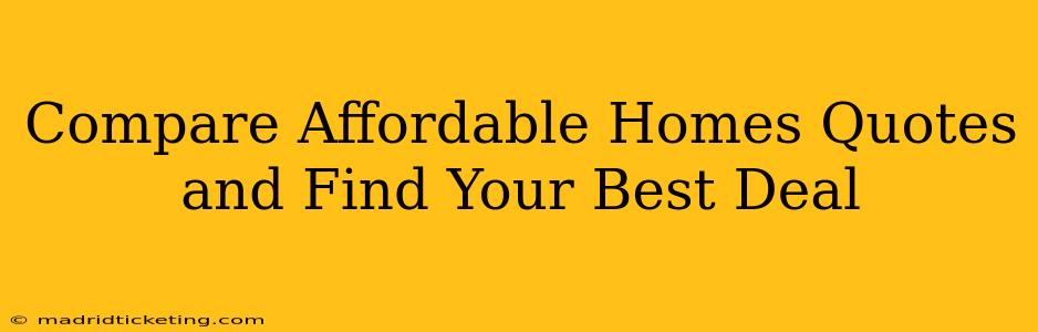 Compare Affordable Homes Quotes and Find Your Best Deal