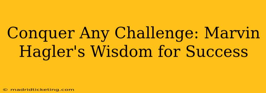 Conquer Any Challenge: Marvin Hagler's Wisdom for Success