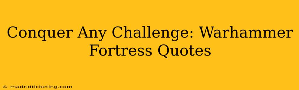 Conquer Any Challenge: Warhammer Fortress Quotes