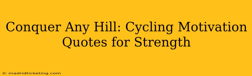 Conquer Any Hill: Cycling Motivation Quotes for Strength