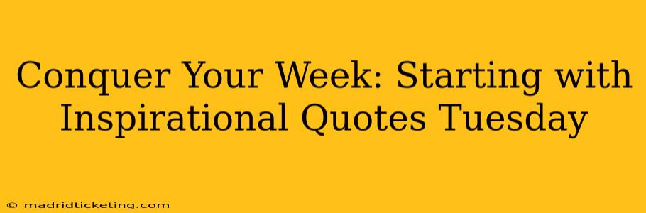 Conquer Your Week: Starting with Inspirational Quotes Tuesday